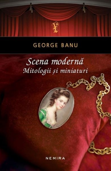 Cartea Scena moderna. Mitologii si miniaturi - George Banu de Scena moderna. Mitologii si miniaturi - George Banu