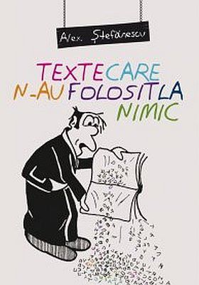 Cartea Texte care n-au folosit la nimic - Alex. Stefanescu de Texte care n-au folosit la nimic - Alex. Stefanescu