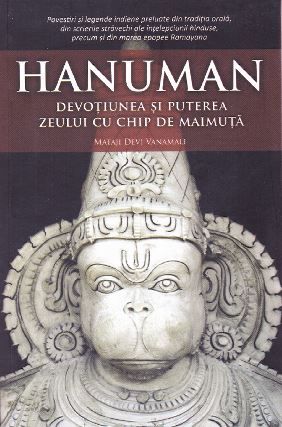 Cartea Hanuman, devotiunea si puterea zeului cu chip de maimuta - Mataji Devi Vanamali de Mataji Devi Vanamali