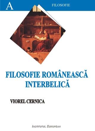 Cartea Filosofie Romaneasca Interbelica - Viorel Cernica de Filosofie Romaneasca Interbelica - Viorel Cernica