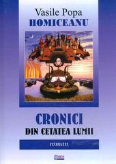 Cartea Cronici Din Cetatea Lumii - Vasile Popa Homiceanu de Vasile Pop