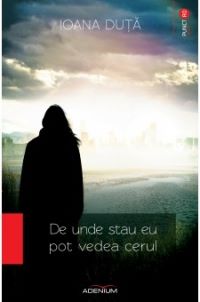 Cartea De Unde Stau Eu Pot Vedea Cerul - Ioana Duta de Ana
