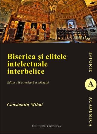 Cartea Biserica Si Elitele Intelectuale Interbelice Ed.2 - Constantin Mihai de Biserica Si Elitele Intelectuale Interbelice Ed.2 - Constantin Mihai