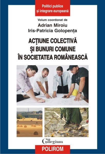 Cartea Actiune colectiva si bunuri comune in societatea romaneasca - Adrian Miroiu de Actiune colectiva si bunuri comune in societatea romaneasca - Adrian Miroiu