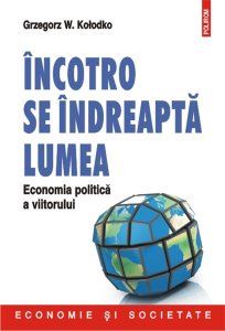 Cartea Incotro Se Indreapta Lumea. Economia Politica A Viitorului - Grzegorz W. Kolodko de Incotro Se Indreapta Lumea. Economia Politica A Viitorului - Grzegorz W. Kolodko