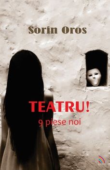 Cartea Teatru! 9 Piese noi - Sorin Oros de Sorin Oros
