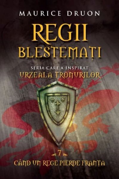 Cartea Regii Blestemati Vol.7: Cand Un Rege Pierde Franta - Maurice Druon de Maurice Druon