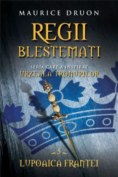 Cartea Regii Blestemati Vol.5: Lupoaica Frantei - Maurice Druon de Maurice Druon
