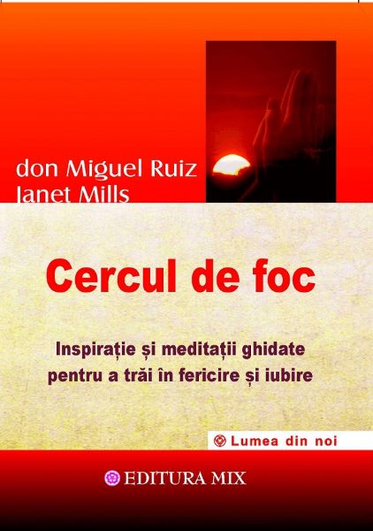 Cartea Cercul de foc - Don Miguel Ruiz, Janet Mills de Don Miguel Ruiz