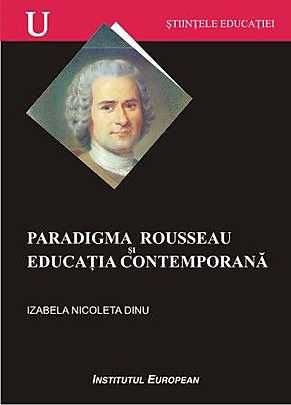 Cartea Paradigma Rouseau Si Educatia Contemporana - Izabela Nicoleta Dinu de Paradigma Rouseau Si Educatia Contemporana - Izabela Nicoleta Dinu
