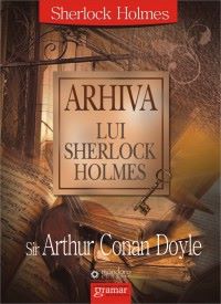 Cartea Arhiva Lui Sherlock Holmes - Sir Arthur Conan Doyle de Arhiva Lui Sherlock Holmes - Sir Arthur Conan Doyle