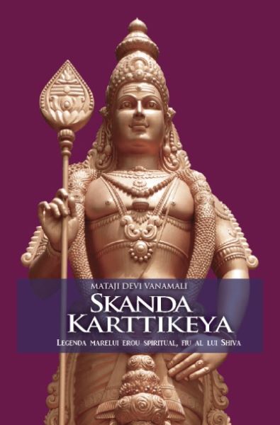 Cartea Skanda Karttikeya, Legenda Marelui Erou Spiritual, Fiu Al Lui Shiva - Mataji Devi Vanamali de Mataji Devi Vanamali