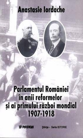 Cartea Parlamentul Romaniei In Anii Reformelor Si Ai Primului Razboi Mondial 1907-1918
