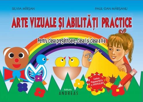 Cartea Arte vizuale si abilitati practice - Cls pregatitoare, I si a II-a - Silvia Mirsan, Paul-Dan Marsanu