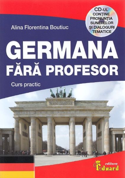Cartea Germana fara profesor. Curs practic - Alina Florentina Boutiuc de Germana fara profesor. Curs practic - Alina Florentina Boutiuc