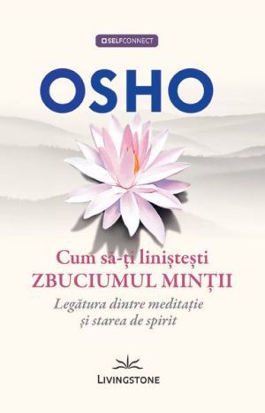 Cartea Cum sa-ti linistesti zbuciumul mintii - Osho de Cum sa-ti linistesti zbuciumul mintii - Osho