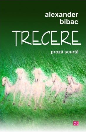 Cartea Trecere. Proza scurta - Alexander Bibac de Trecere. Proza scurta - Alexander Bibac