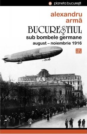 Cartea Bucurestiul sub bombele germane - Alexandru Arma de Bucurestiul sub bombele germane - Alexandru Arma