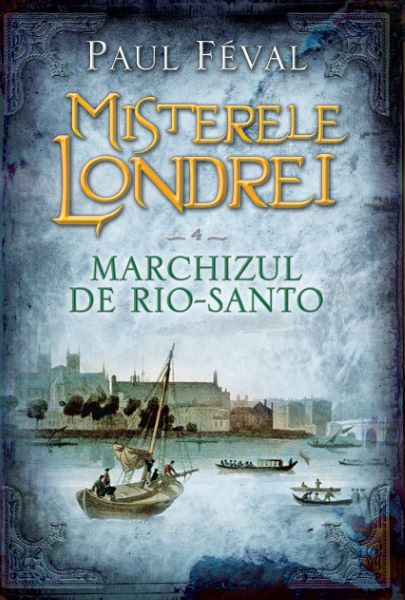 Cartea Misterele Londrei Vol.4: Marchizul de Rio-Santo - Paul Feval de Misterele Londrei Vol.4: Marchizul de Rio-Santo - Paul Feval