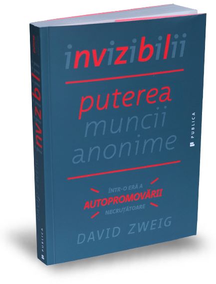 Cartea Invizibilii. Puterea muncii anonime - David Zweig de David
