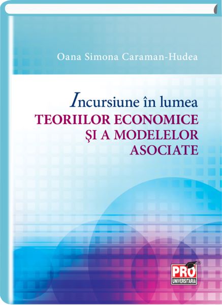 Cartea Incursiune in lumea teoriilor economice si a modelelor asociate