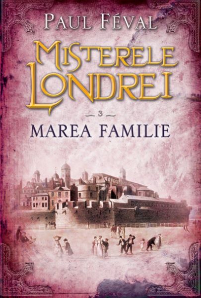 Cartea Misterele Londrei. Marea familie. Vol.3 - Paul Feval de Misterele Londrei. Marea familie. Vol.3 - Paul Feval