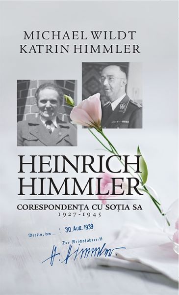 Cartea Heinrich Himmler. Corespondenta cu sotia sa 1927-1945 - Michael Wildt, Katrin Himmler de Michael Wildt