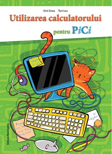 Cartea Utilizarea calculatorului pentru pici - Emil Onea, Toni Leu de EMIL