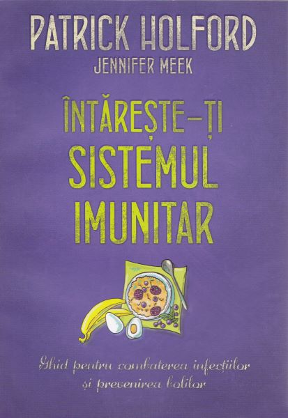 Cartea Intareste-ti sistemul imunitar ed.2016 - Patrick Holford de Intareste-ti sistemul imunitar ed.2016 - Patrick Holford