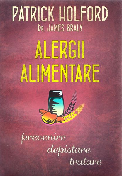 Cartea Alergii alimentare. Prevenire, depistare, tratare - Patrick Holford, Dr. James Braly de Alergii alimentare. Prevenire, depistare, tratare - Patrick Holford, Dr. James Braly