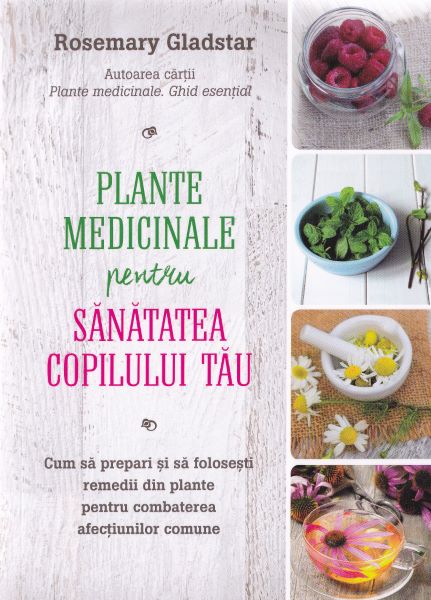 Cartea Plante medicinale pentru sanatatea copilului tau - Rosemary Gladstar de Rosemary Gladstar