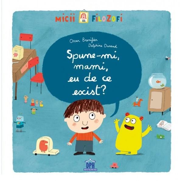 Cartea Spune-mi, mamii, eu de ce exist? - Oscar Brenifier, Delphine Durand de Oscar Brenifier