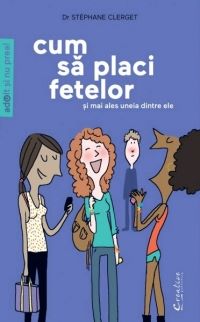 Cartea Cum sa placi fetelor - Stephane Clerget de Cum sa placi fetelor - Stephane Clerget
