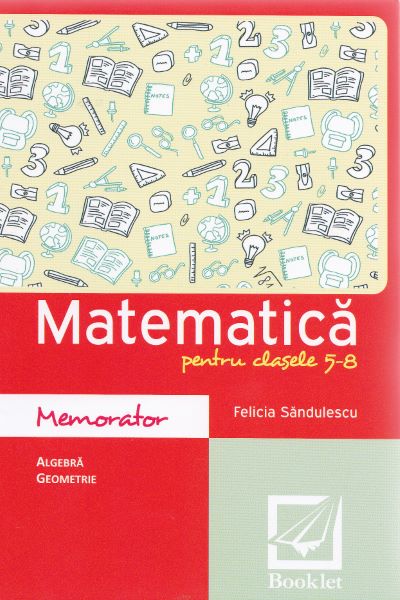 Cartea Memorator de matematica cls 5-8 ed.2016 - Felicia Sandulescu de Felicia Sandulescu