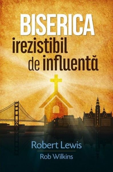 Cartea Biserica irezistibil de influenta - Robert Lewis, Rob Wilkins de Rob Wilkins