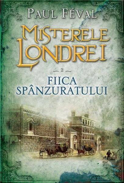 Cartea Misterele Londrei vol.2: Fiica spanzuratului - Paul Feval de Misterele Londrei vol.2: Fiica spanzuratului - Paul Feval