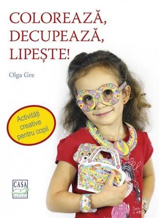 Cartea Coloreaza, decupeaza, lipeste! - Olga Gre de Coloreaza, decupeaza, lipeste! - Olga Gre