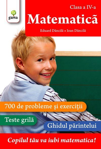 Cartea Matematica - clasa a 4-a - Matematica - Eduard Dancila, Ioan Dancila de Matematica - clasa a 4-a - Matematica - Eduard Dancila, Ioan Dancila