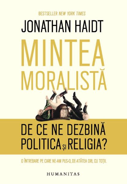 Cartea Mintea moralista. De ce ne dezbina politica si religia? - Jonathan Haidt de Mintea moralista. De ce ne dezbina politica si religia? - Jonathan Haidt