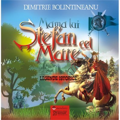 Cartea Mama lui Stefan cel Mare. Legende istorice - Dimitrie Bolintineanu de Mama lui Stefan cel Mare. Legende istorice - Dimitrie Bolintineanu