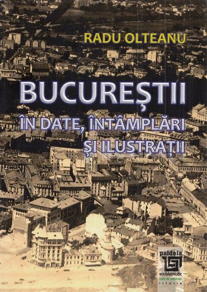 Cartea Bucurestii in date, intamplari si ilustratii - Radu Olteanu de Radu Olteanu