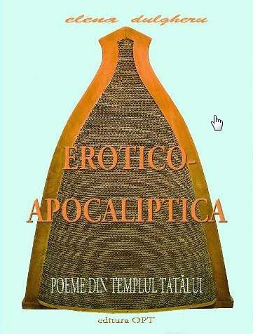 Cartea Erotico-Apocaliptica. Poeme din Templul tatalui - Elena Dulgheru de Erotico-Apocaliptica. Poeme din Templul tatalui - Elena Dulgheru