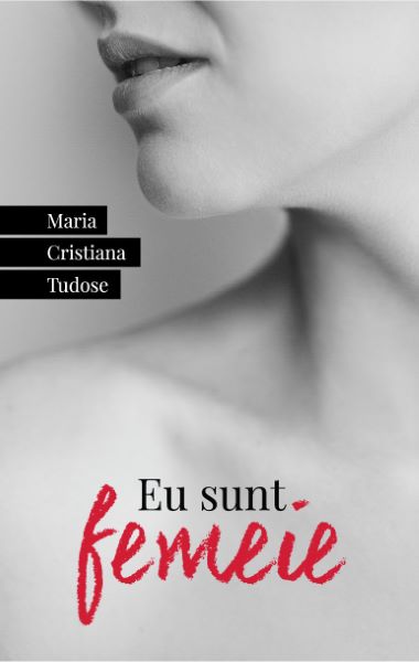 Cartea Eu sunt femeie - Maria Cristiana Tudose de Maria Cristiana Tudose