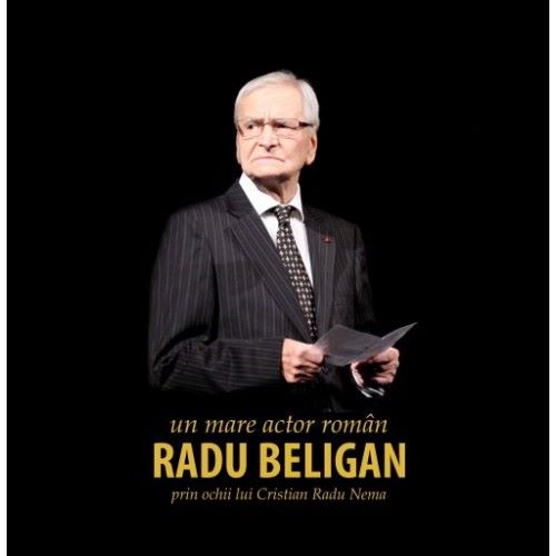 Cartea Radu Beligan, un mare actor roman prin ochii lui Cristian Radu Nema de Cristian Radu Nema