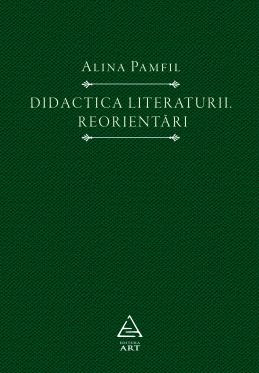 Cartea Didactica literaturii. Reorientari - Alina Pamfil de Didactica literaturii. Reorientari - Alina Pamfil