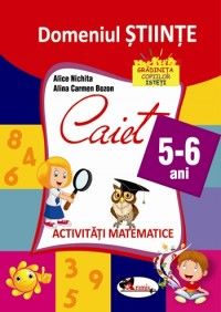 Cartea Domeniul Stiinte: activitati matematice - Caiet 5-6 ani - Alice Nichita, Alina Carmen Bozon de Domeniul Stiinte: activitati matematice - Caiet 5-6 ani - Alice Nichita, Alina Carmen Bozon