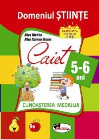 Cartea Domeniul Stiinte - Cunoasterea mediului - 5-6 ani -  Alice Nichita, Alina Carmen Bozon de Domeniul Stiinte - Cunoasterea mediului - 5-6 ani -  Alice Nichita, Alina Carmen Bozon