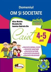 Cartea Domeniul Om si societate - 4-5 ani - Alice Nichita, Nicoleta Din, Iasmina Gabriela Din de Domeniul Om si societate - 4-5 ani - Alice Nichita, Nicoleta Din, Iasmina Gabriela Din