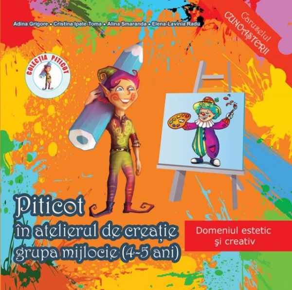 Cartea Piticot in atelierul de creatie - Grupa mijlocie 4-5 ani - Adina Grigore, Cristina Ipate-Toma, A. Smaranda, Elena-L. Radu de Adina Grigore