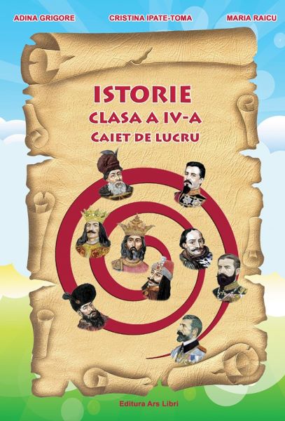 Cartea Istorie - Clasa a 4-a - Caiet de lucru - A. Grigore, C. Ipate-Toma, C. Negritoiu, A. Anghel, M. Raicu de Istorie - Clasa a 4-a - Caiet de lucru - A. Grigore, C. Ipate-Toma, C. Negritoiu, A. Anghel, M. Raicu